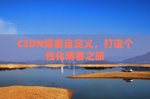 CSDN博客自定义，打造个性化博客之旅